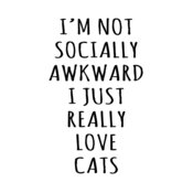 I m Not Sociall y Awkward I Just Really Love Cats T Shirt I Love Kittens Meow